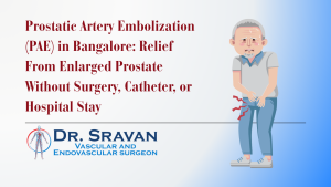 Prostatic Artery Embolization (PAE) in Bangalore: Relief From Enlarged Prostate Without Surgery, Catheter, or Hospital Stay