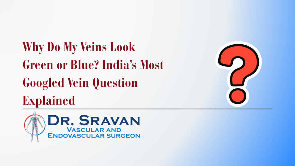 Why Do My Veins Look Green or Blue? India’s Most Googled Vein Question Explained