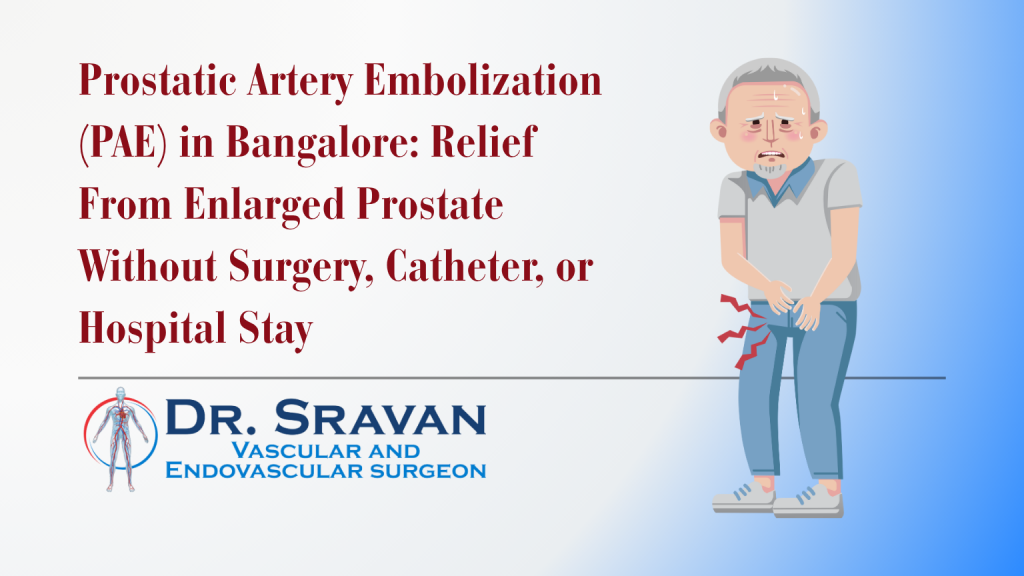 Prostatic Artery Embolization (PAE) in Bangalore: Relief From Enlarged Prostate Without Surgery, Catheter, or Hospital Stay
