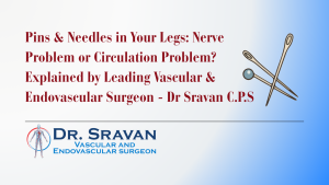 Pins & Needles in Your Legs: Nerve Problem or Circulation Problem? Explained by Leading Vascular & Endovascular Surgeon - Dr Sravan C.P.S